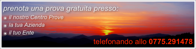 prenota una prova gratuita presso:
 il nostro Centro Prove
 la tua Azienda
 il tuo Ente
telefonando allo 0775.291478
